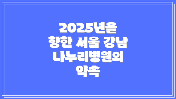 2025년을 향한 서울 강남 나누리병원의 약속