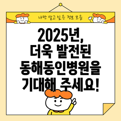 2025년, 더욱 발전된 동해동인병원을 기대해 주세요!