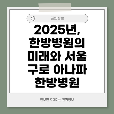 2025년, 한방병원의 미래와 서울 구로 아나파 한방병원