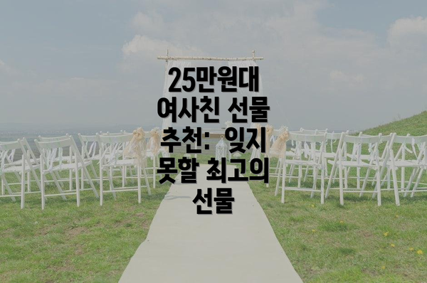 25만원대 여사친 선물 추천:  잊지 못할 최고의 선물