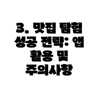3. 맛집 탐험 성공 전략: 앱 활용 및 주의사항