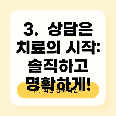 3.  상담은 치료의 시작:  솔직하고 명확하게!