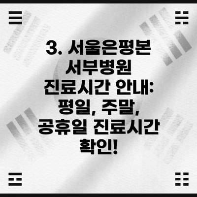 3. 서울은평본서부병원 진료시간 안내: 평일, 주말, 공휴일 진료시간 확인!