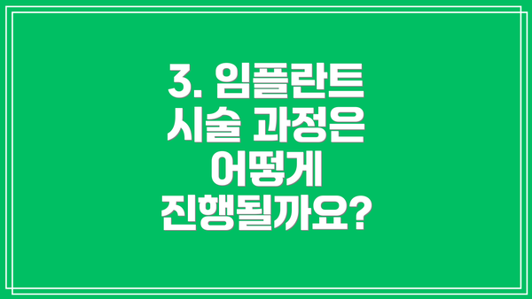 3. 임플란트 시술 과정은 어떻게 진행될까요?