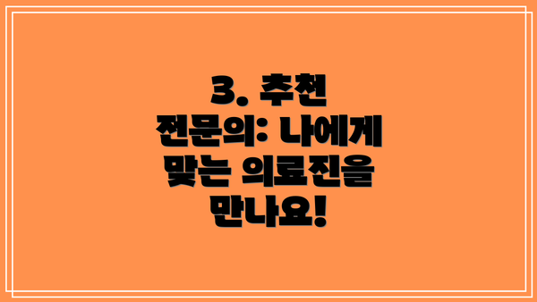 3. 추천 전문의: 나에게 맞는 의료진을 만나요!