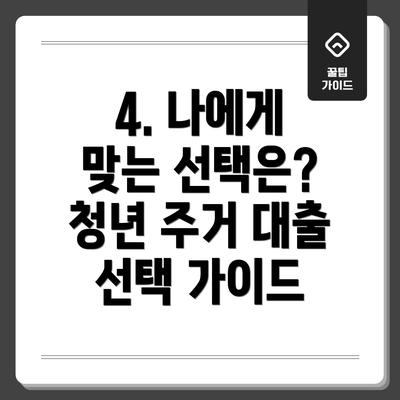 4. 나에게 맞는 선택은?  청년 주거 대출 선택 가이드