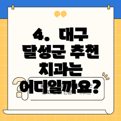 4.  대구 달성군 추천 치과는 어디일까요?
