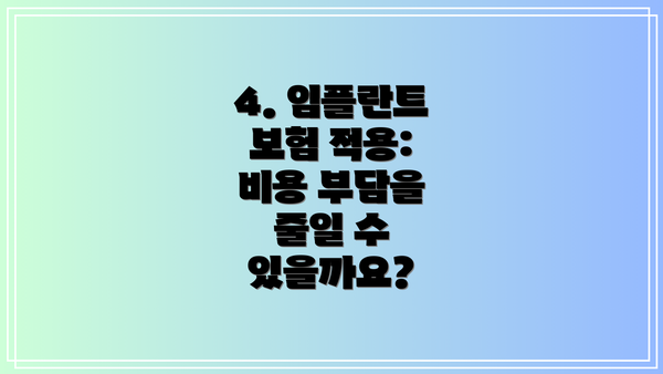 4. 임플란트 보험 적용:  비용 부담을 줄일 수 있을까요?