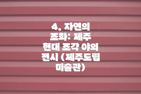 4. 자연의 조화: 제주 현대 조각 야외 전시 (제주도립미술관)