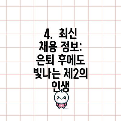4.  최신 채용 정보: 은퇴 후에도 빛나는 제2의 인생