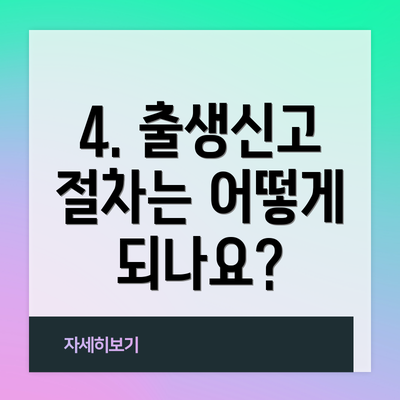 4. 출생신고 절차는 어떻게 되나요?