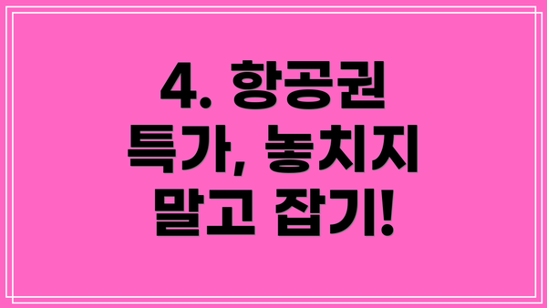 4. 항공권 특가, 놓치지 말고 잡기!