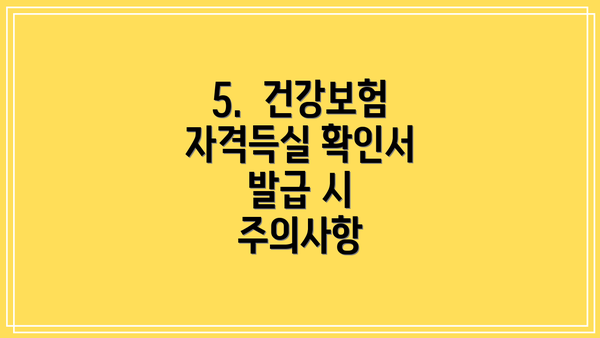 5.  건강보험 자격득실 확인서 발급 시 주의사항