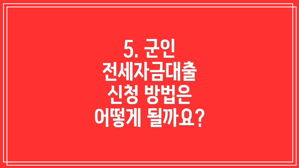 5. 군인 전세자금대출 신청 방법은 어떻게 될까요?
