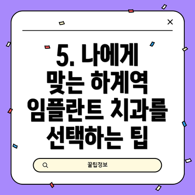 5. 나에게 맞는 하계역 임플란트 치과를 선택하는 팁