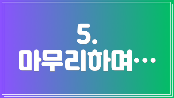 5.  마무리하며…