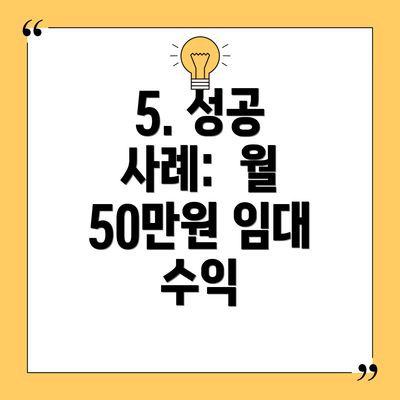 5. 성공 사례:  월 50만원 임대 수익