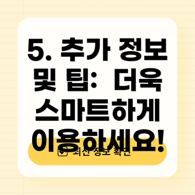 5. 추가 정보 및 팁:  더욱 스마트하게 이용하세요!