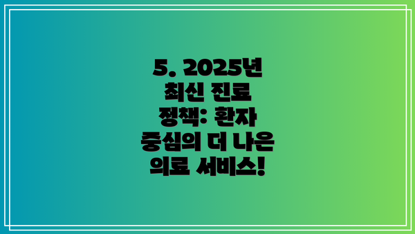 5. 2025년 최신 진료 정책: 환자 중심의 더 나은 의료 서비스!