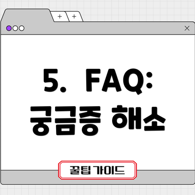 5.  FAQ: 궁금증 해소