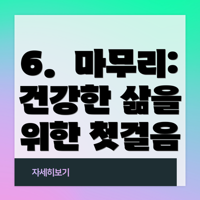 6.  마무리: 건강한 삶을 위한 첫걸음