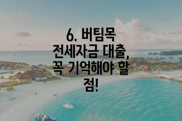 6. 버팀목 전세자금 대출, 꼭 기억해야 할 점!