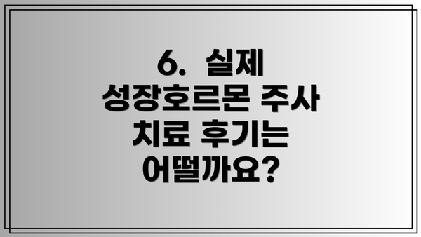 6.  실제 성장호르몬 주사 치료 후기는 어떨까요?