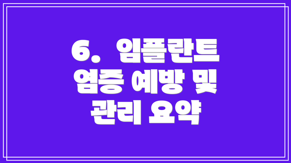 6.  임플란트 염증 예방 및 관리 요약