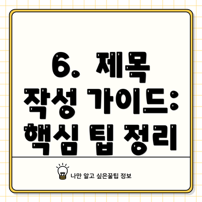 6.  제목 작성 가이드:  핵심 팁 정리