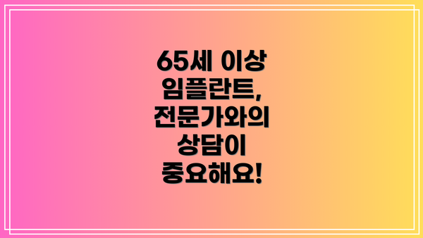 65세 이상 임플란트,  전문가와의 상담이 중요해요!