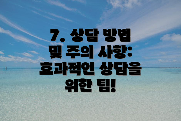 7. 상담 방법 및 주의 사항: 효과적인 상담을 위한 팁!