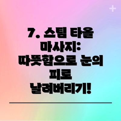 7. 스팀 타올 마사지: 따뜻함으로 눈의 피로 날려버리기!
